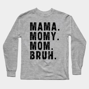 Mama Mommy Mom Bruh: Newest design for mom Long Sleeve T-Shirt